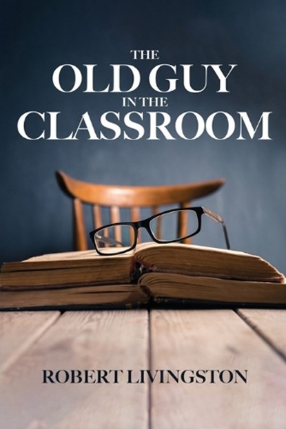 The Old Guy in the Classroom, Robert Livingston - Paperback - 9781958381953
