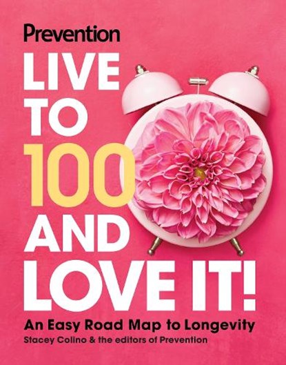 Prevention Live to 100 and Love It!, Prevention ; Stacey Colino - Gebonden - 9781958395585