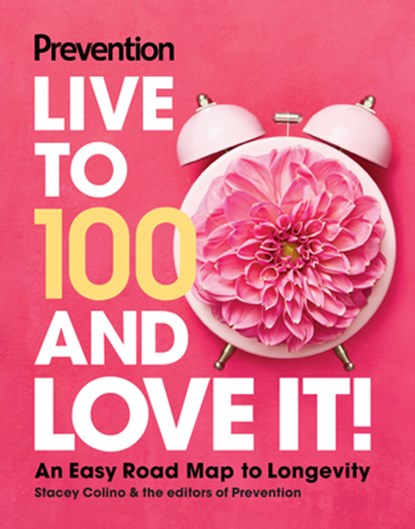Prevention Live to 100 and Love It!, Prevention ; Stacey Colino - Gebonden - 9781958395585