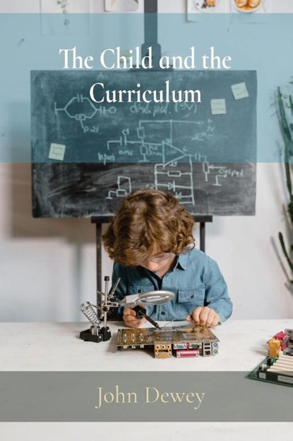The Child and the Curriculum, John Dewey - Paperback - 9781958437148
