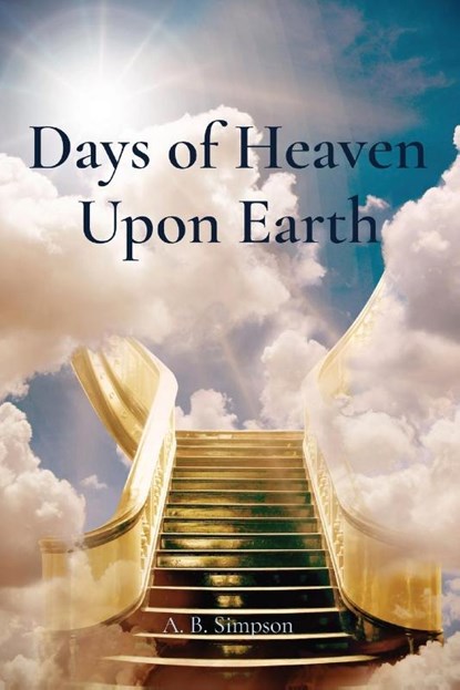 Days of Heaven Upon Earth, A. B. Simpson - Paperback - 9781958437742