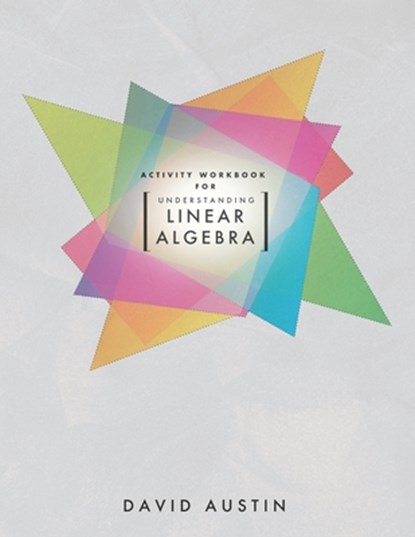 Activity Workbook for Understanding Linear Algebra, David Austin - Paperback - 9781958469187
