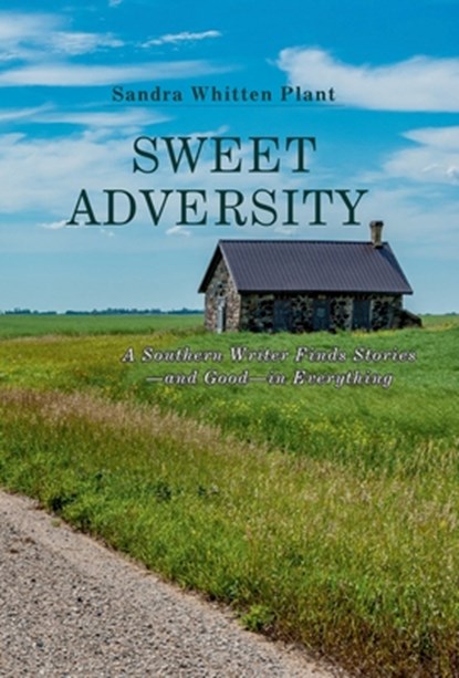 Sweet Adversity: A Southern Writer Finds Stories-and Good-in Everything, Sandra Whitten Plant - Gebonden - 9781958533710