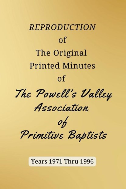 REPRODUCTION of The Original Printed Minutes of The Powell's Valley Association of Primitive Baptists Years 1971 Through 1996, Larry Bush - Paperback - 9781958533932