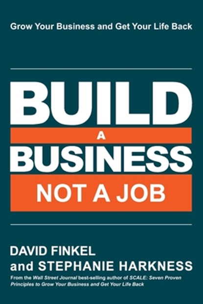 Build a Business Not a Job: Grow Your Business & Get Your Life Back, Stephanie Harkness - Paperback - 9781958545010