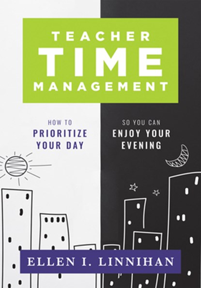 Teacher Time Management: How to Prioritize Your Day So You Can Enjoy Your Evening (Strategies to Maximize Time Management and Avoid Teacher Burnout), Linnihan - Paperback - 9781958590393