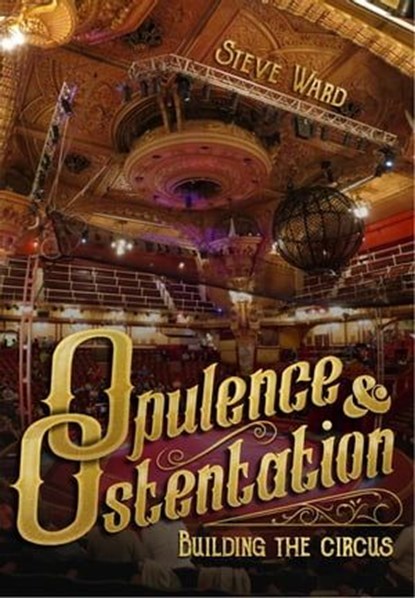 Opulence & Ostentation: Building the Circus, Steve Ward - Ebook - 9781958604052