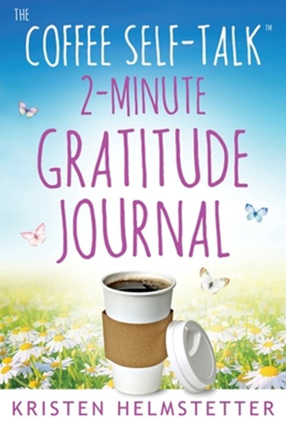 The Coffee Self-Talk 2-Minute Gratitude Journal, Kristen Helmstetter - Paperback - 9781958625026