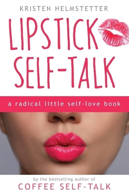 Lipstick Self-Talk: A Radical Little Self-Love Book, Kristen Helmstetter - Paperback - 9781958625033