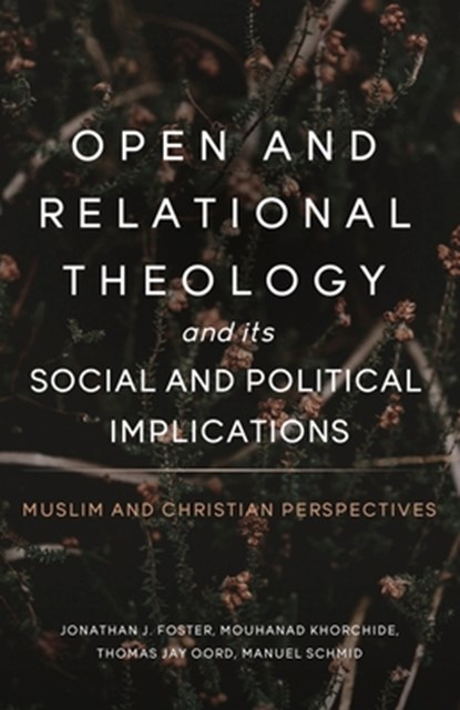 Open and Relational Theology and Its Social and Political Implications, Jonathan Foster ; Thomas Jay Oord ; Mouhanad Khorchide - Paperback - 9781958670125