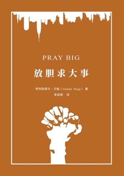 放胆求大事（简体中文版）Pray Big: Learn to Pray Like an Apostle(Simplified Chi, Alistair Begg - Paperback - 9781958708477