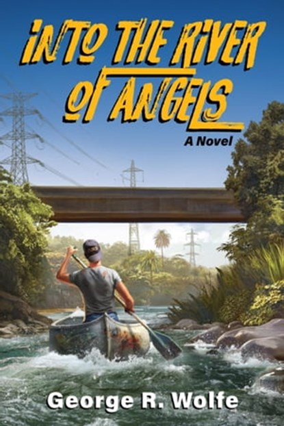 Into the River of Angels: A Novel, George R Wolfe - Ebook - 9781958861011