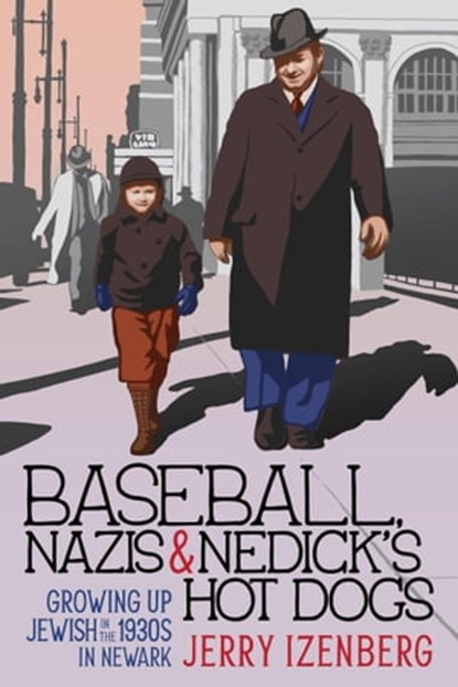 Baseball, Nazis & Nedick’s Hot Dogs: Growing up Jewish in the 1930s in Newark, Jerry Izenberg - Ebook - 9781958861141