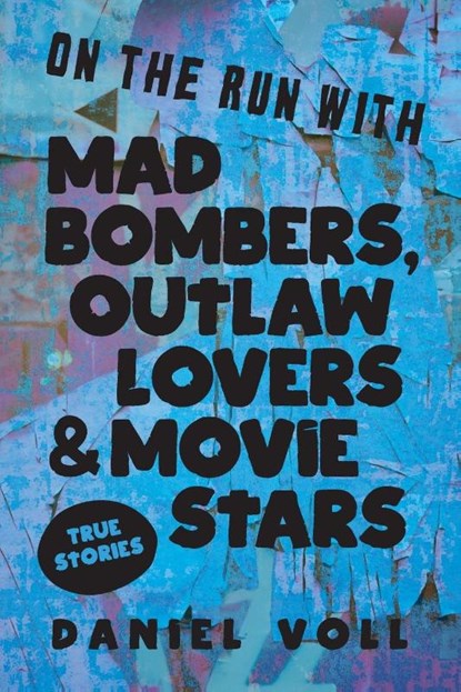 On the Run with Mad Bombers, Outlaw Lovers & Movie Stars, Daniel Voll - Paperback - 9781958861424