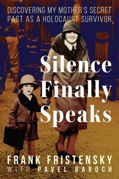 Silence Finally Speaks:Discovering My Mother’s Secret Past as a Holocaust Survivor, Frank Fristensky - Ebook - 9781958861677