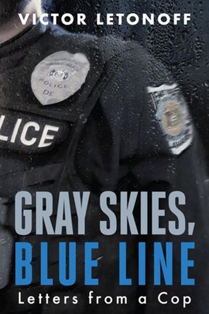Gray Skies, Blue Line: Letters from a Cop, Victor Letonoff - Ebook - 9781958861974