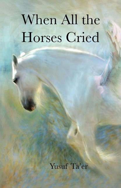 When All the Horses Cried, Yusuf Ta'er - Paperback - 9781958882054