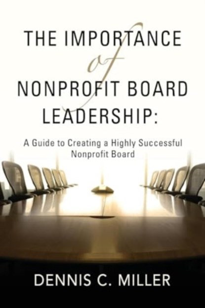 The Importance of Nonprofit Board Leadership, Dennis C Miller - Paperback - 9781958891384
