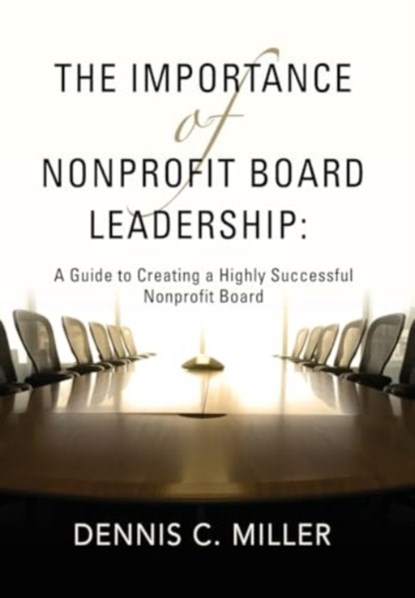 The Importance of Nonprofit Board Leadership, Dennis C Miller - Gebonden - 9781958891391