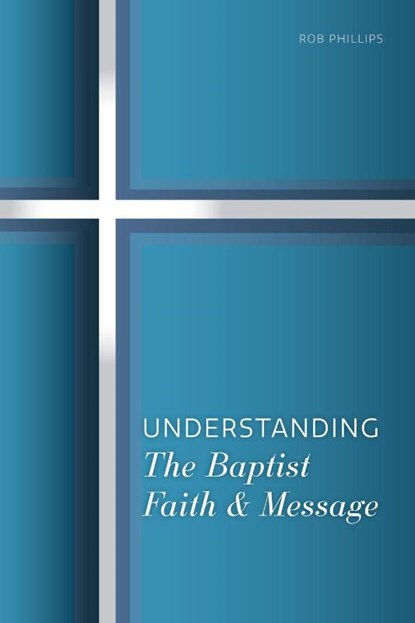 Understanding the Baptist Faith & Message, Rob Phillips - Paperback - 9781958988008