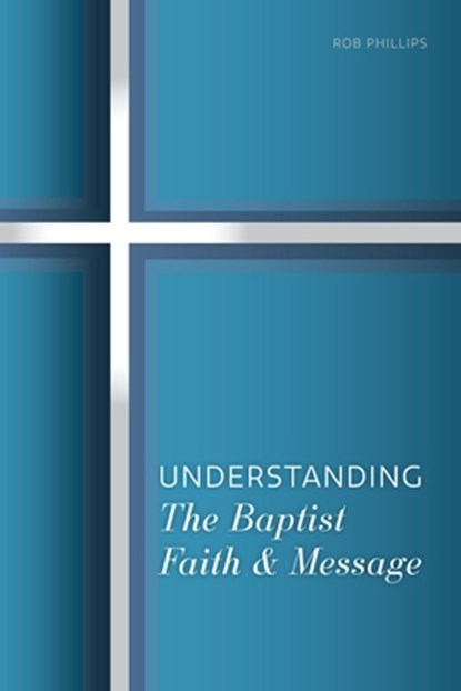 Understanding the Baptist Faith & Message, Rob Phillips - Paperback - 9781958988008