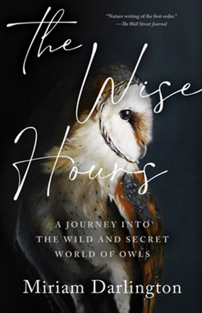 Wise Hours: A Journey Into the Wild and Secret World of Owls, Miriam Darlington - Paperback - 9781959030324