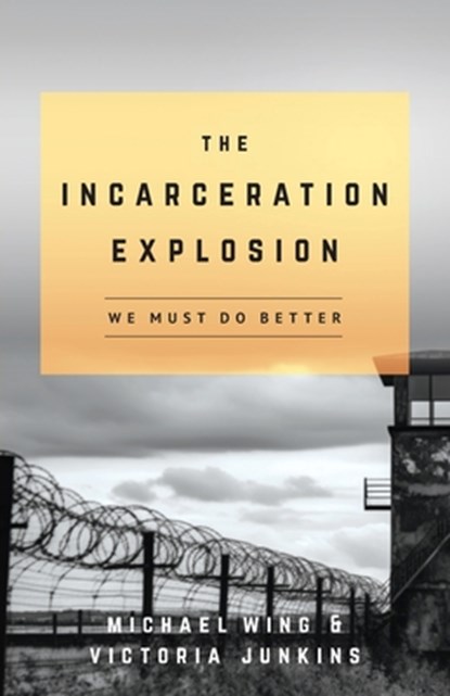 The Incarceration Explosion: We Must Do Better, Michael Wing - Paperback - 9781959099543