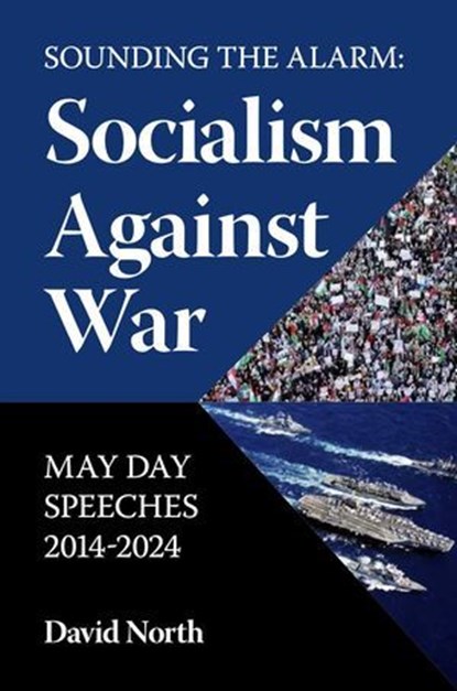 Sounding the Alarm: Socialism Against War May Day Speeches 2014-2024, David North - Ebook - 9781959124115