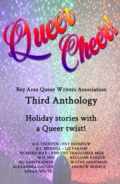 BAQWA Presents: Queer Cheer!, K.S. Trenten ; Pat Henshaw ; R.L. Merrill ; Liz Faraim ; Richard May ; Vincent Traughber Meis ; M.D. Neu ; Kelliane Parker ; Allison Fradkin ; Wayne Goodman ; Alexandra Caluen - Ebook - 9781959257042