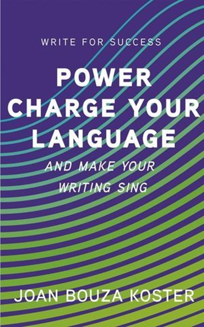 Power Charge Your Language and Make Your Writing Sing, Joan Bouza Koster - Ebook - 9781959318064