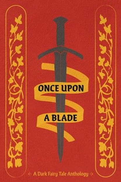 Once Upon a Blade, Kailey Alessi ; Aiden E. Messer ; Amie ; Archer L. ; Ari ; Breanna Bright ; C.M. Clarence ; Jayde Layne ; LadyWallace ; Leanne Albilar ; Lif L. ; Puck ; Ruth ; Vanessa Roades ; Zi Trone - Ebook - 9781959330042