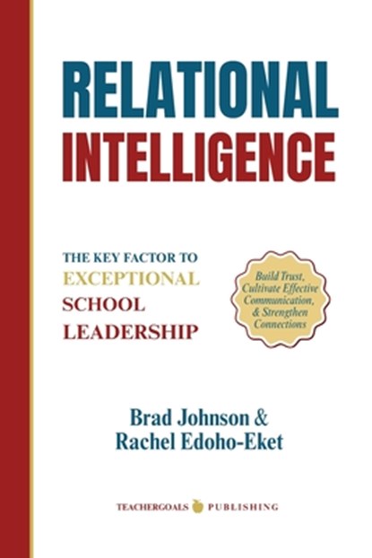 Relational Intelligence: The Key Factor to Exceptional School Leadership, Brad Johnson - Paperback - 9781959419334