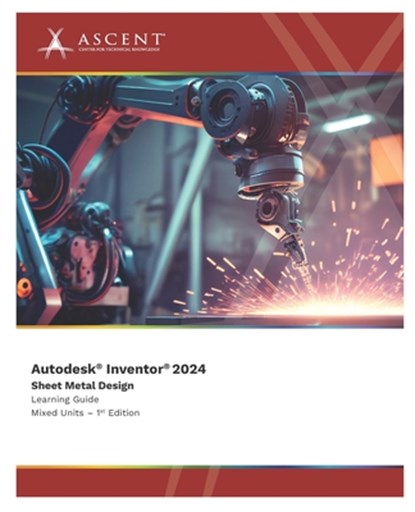 Autodesk Inventor 2024: Sheet Metal Design (Mixed Units), Ascent - Center for Technical Knowledge - Paperback - 9781959504634