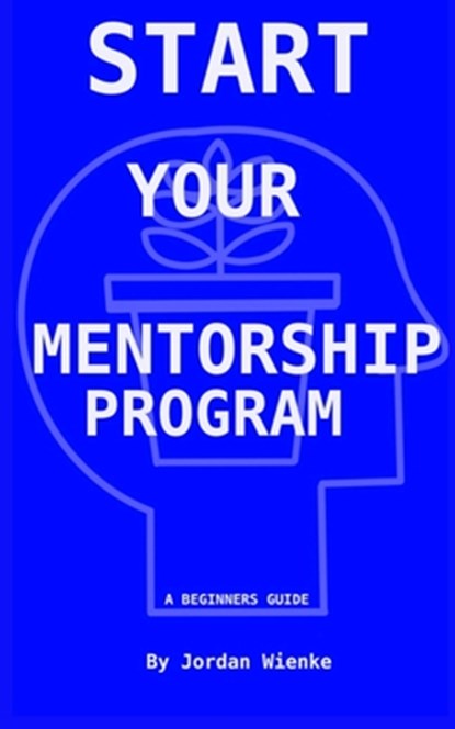 Start Your Mentorship Program: A Beginner Guide, Ryann Wienke - Paperback - 9781959555742