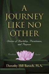 A Journey Like No Other - Dorothy Hill Baroch M a - 9781959621928