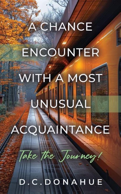A Chance Encounter With a Most Unusual Acquaintance, D C Donahue - Paperback - 9781959623991