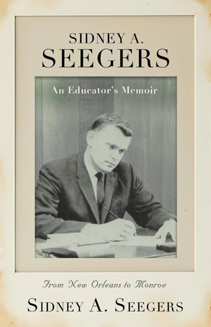 SIDNEY A. SEEGERS - An Educator's Memoir, Sidney A Seegers - Paperback - 9781959624196