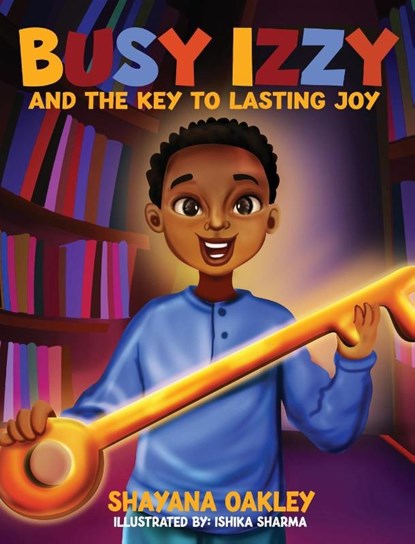 Busy Izzy and the Key to Lasting Joy, Shayana Oakley - Gebonden - 9781959719014