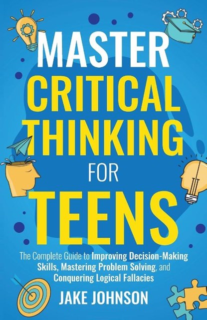 Johnson, J: Master Critical Thinking for Teens, Jake Johnson - Paperback - 9781959750215