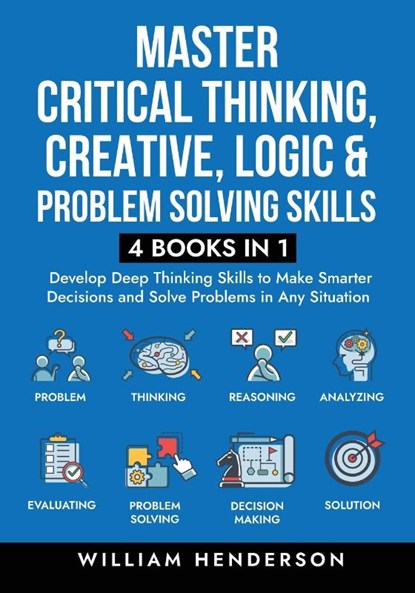 Master Critical Thinking, Creative, Logic & Problem Solving Skills (4 Books in 1), William Henderson - Paperback - 9781959750369
