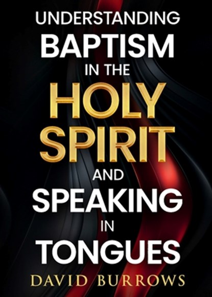 Understanding the Baptism of the Holy Spirit and Speaking in Tongues, David Burrows - Paperback - 9781959806127