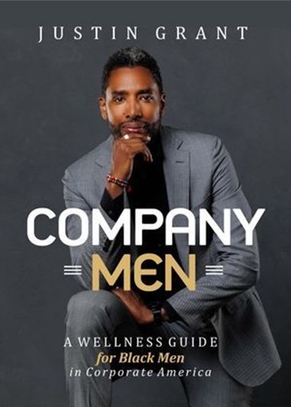 Company Men: A Wellness Guide for Black Men in Corporate America, Justin Grant - Ebook - 9781959811633