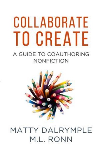 Collaborate to Create: A Guide to Coauthoring Nonfiction, Matty Dalrymple ; M.L. Ronn - Ebook - 9781959882213