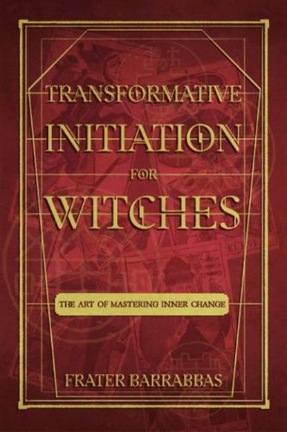 Transformative Initiation for Witches, Frater (Frater Barrabbas) Barrabbas - Paperback - 9781959883302