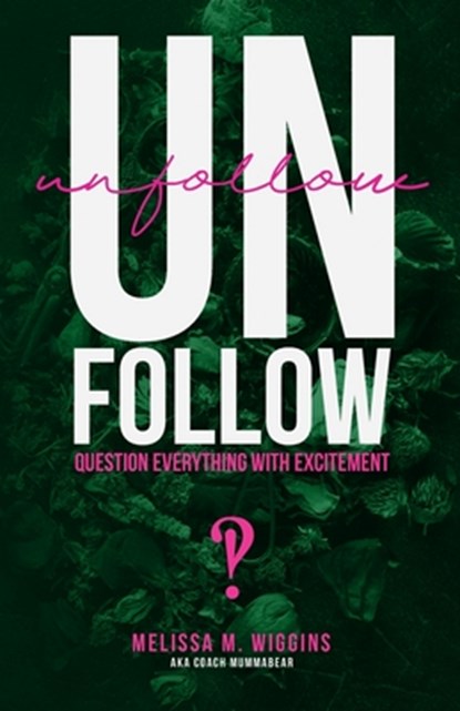 UnFollow: Question EVERYTHING With Excitement, Melissa M. Wiggins - Paperback - 9781959955245