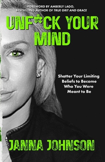 Unf*ck Your Mind: Shatter Your Limiting Beliefs to Become Who You Were Meant to Be, Amberly Lago - Paperback - 9781959955269