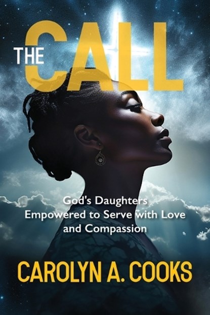 The Call: God's Daughters Empowered to Serve with Love and Compassion, Carolyn A. Cooks - Paperback - 9781960001337