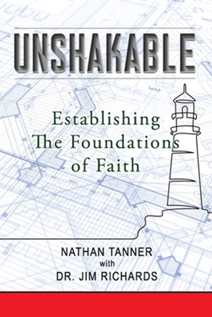 Unshakable: Establishing the Foundations of Faith, James B. Richards - Paperback - 9781960024237