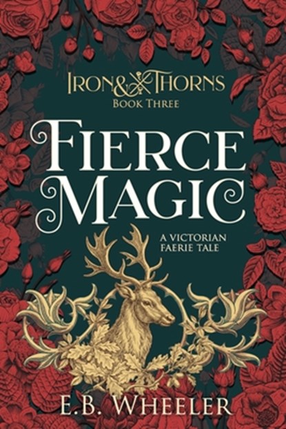Fierce Magic: A Victorian Faerie Tale, E. B. Wheeler - Paperback - 9781960033130