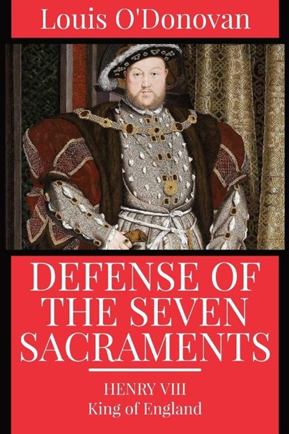 Defence of the Seven Sacraments, King of England Henry VIII ; Thomas More ; Louis O'Donovan - Paperback - 9781960069122